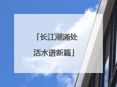 长江潮涌处 活水谱新篇